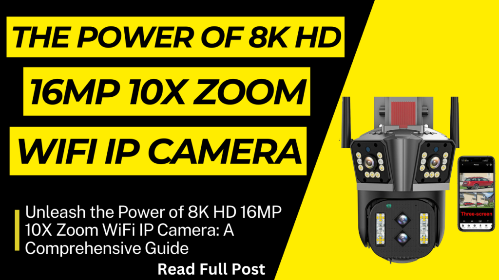 Unleash the Power of 8K HD 16MP 10X Zoom WiFi IP Camera: A Comprehensive Guide