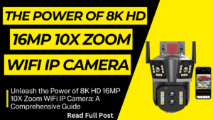 Unleash the Power of 8K HD 16MP 10X Zoom WiFi IP Camera: A Comprehensive Guide